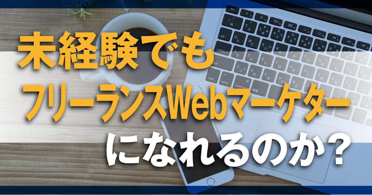 未経験でもフリーランスWebマーケターになれるのか？