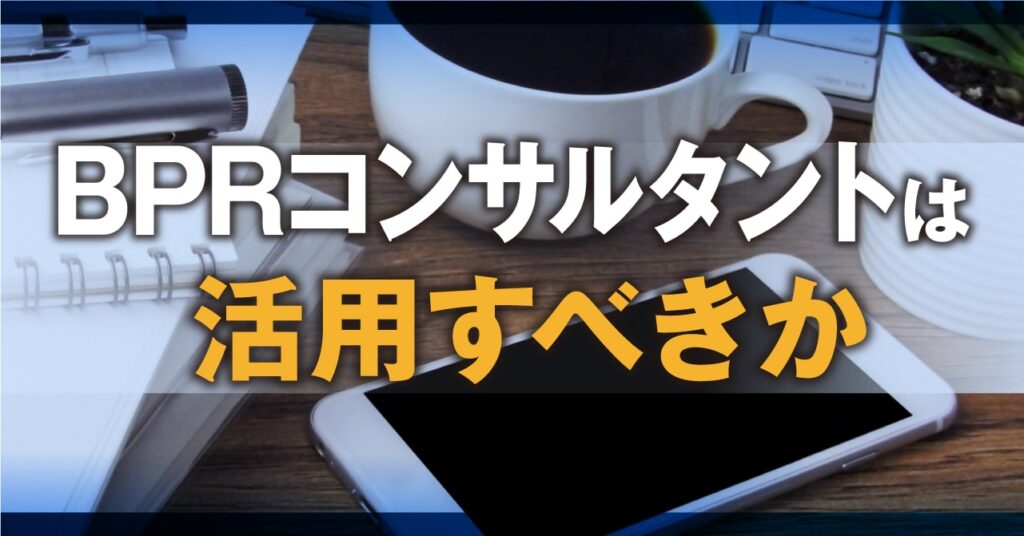 BPRコンサルタントは活用すべきか