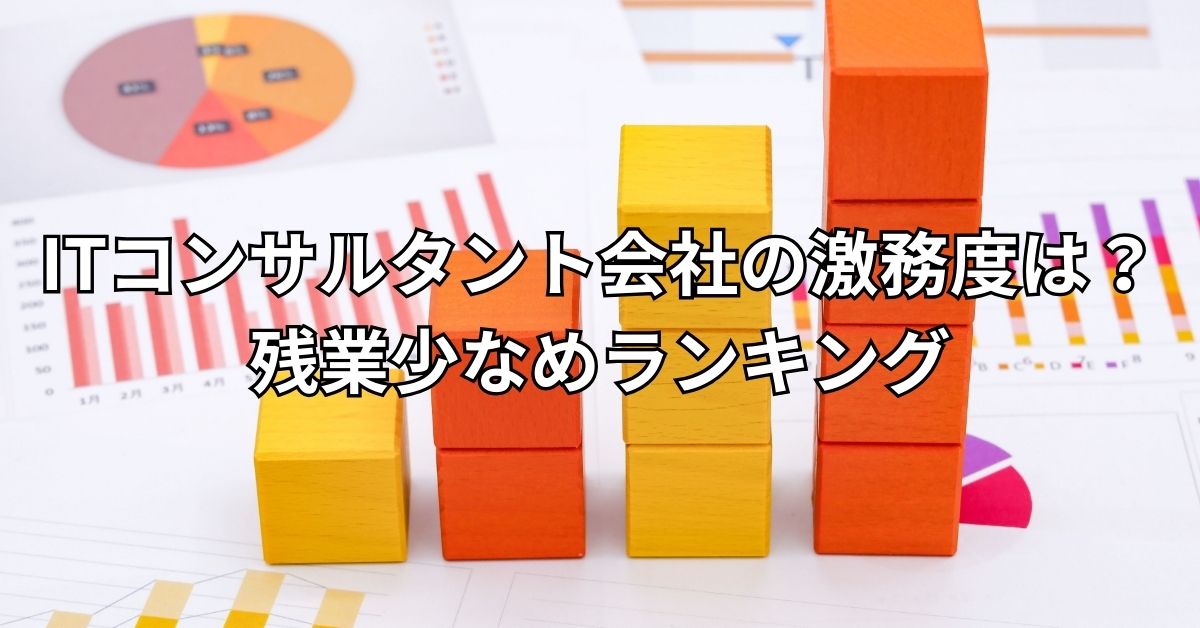 ITコンサルタント会社の激務度は？残業少なめランキング