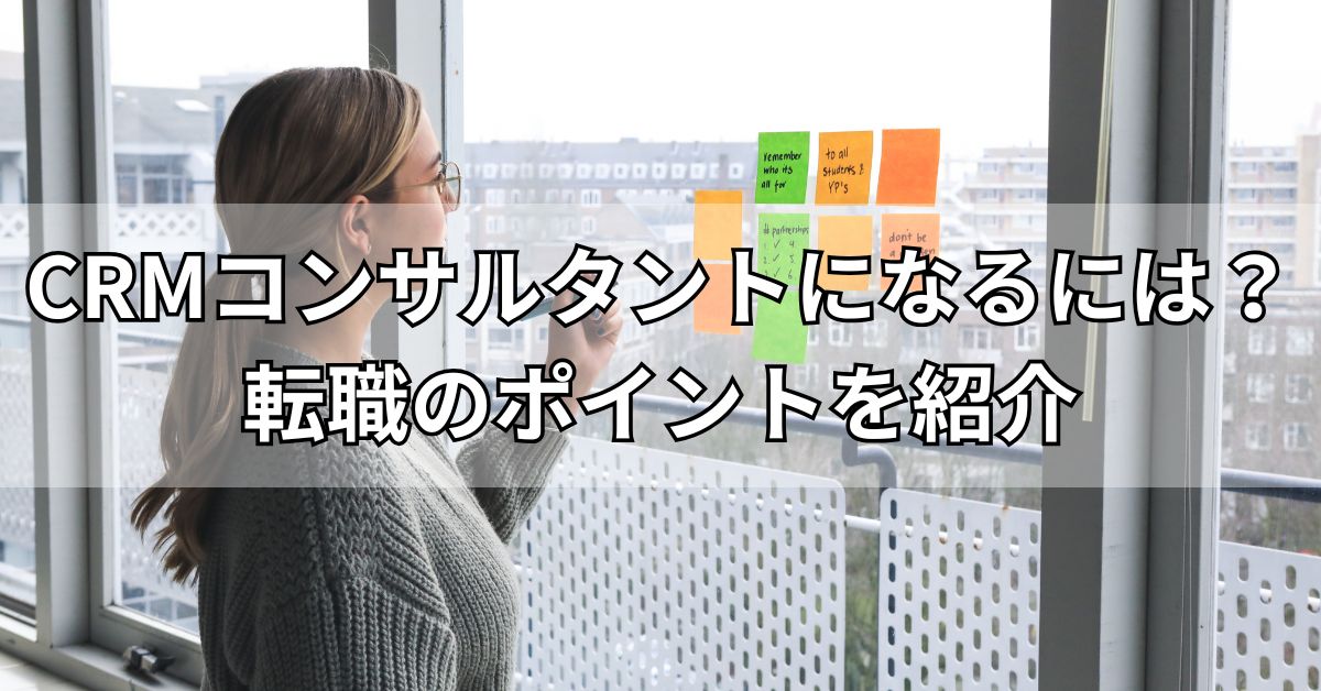 CRMコンサルタントになるには？転職のポイントを紹介