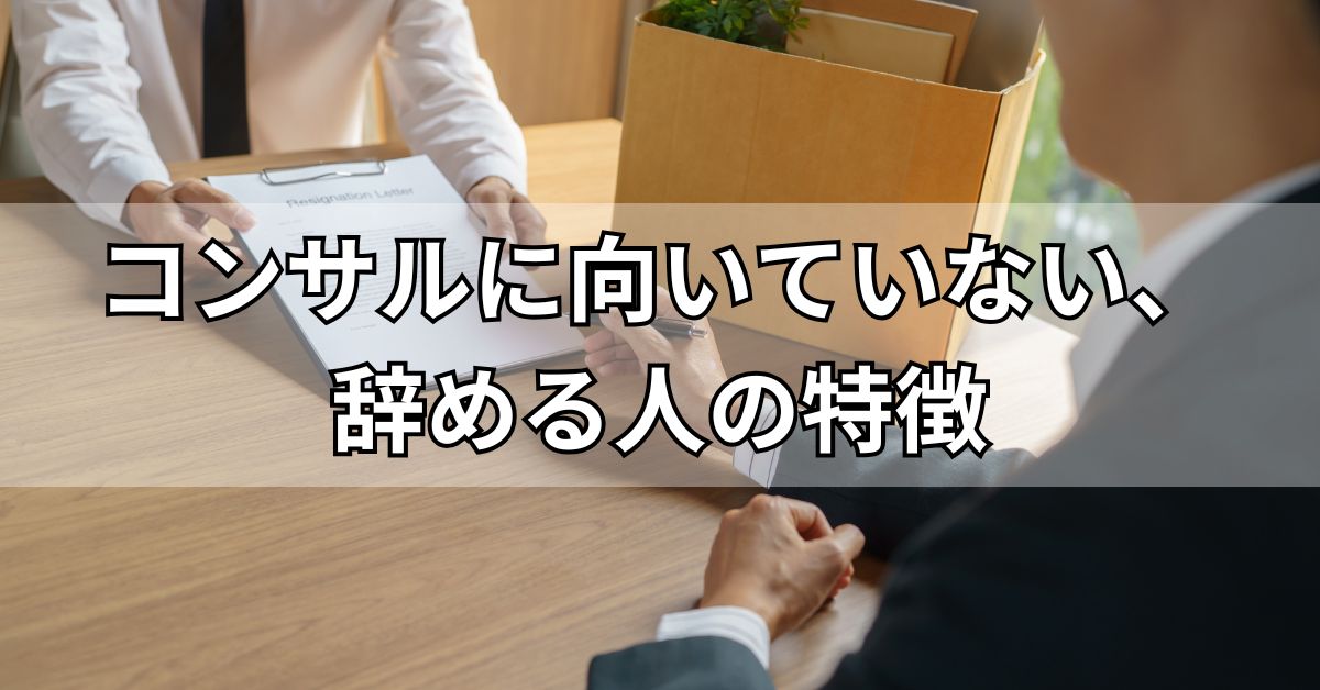 コンサルに向いていない、やめる人の特徴