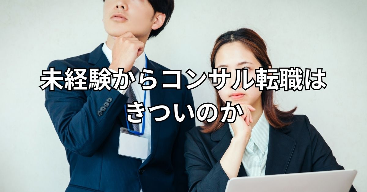 未経験からコンサル転職はきついのか
