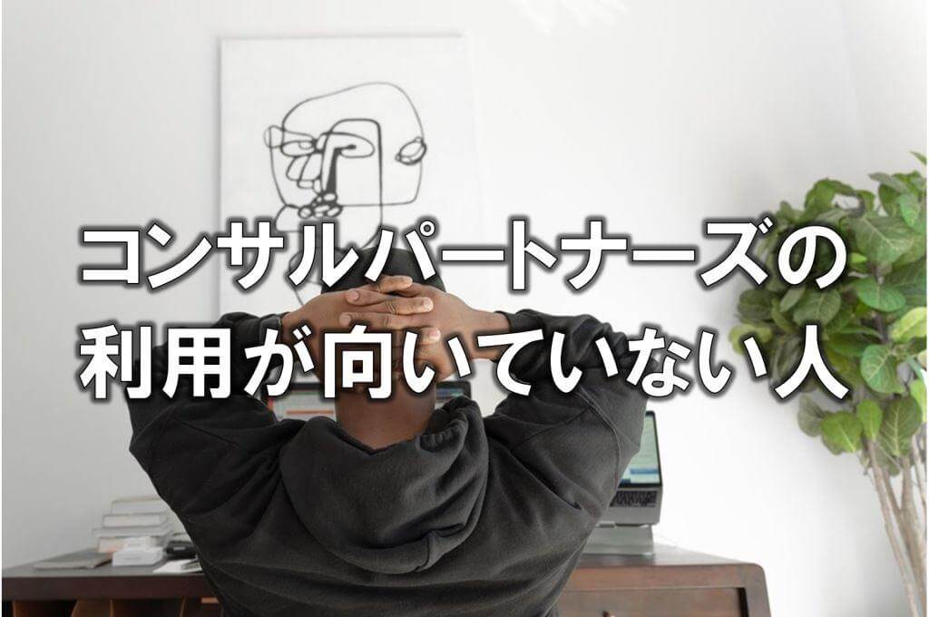コンサルパートナーズの利用が向いていない人