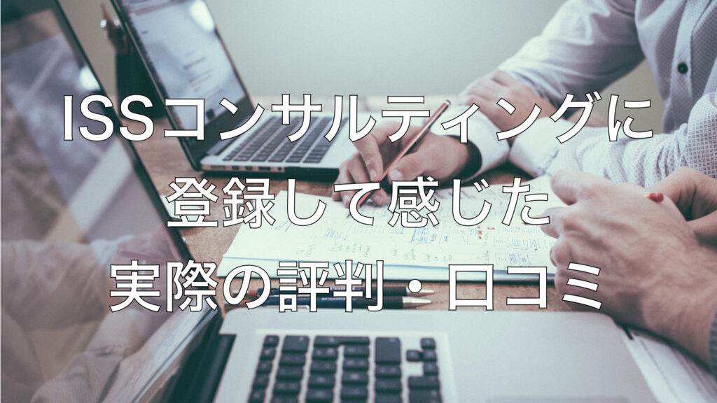 ISSコンサルティングに登録して感じた実際の評判・口コミ