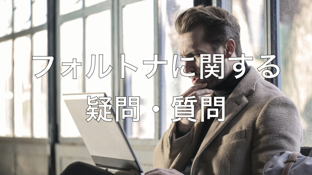 フォルトナに関する疑問質問