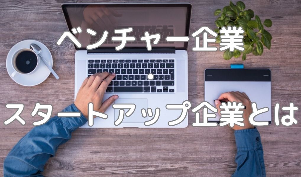 ベンチャー企業・スタートアップ企業とは