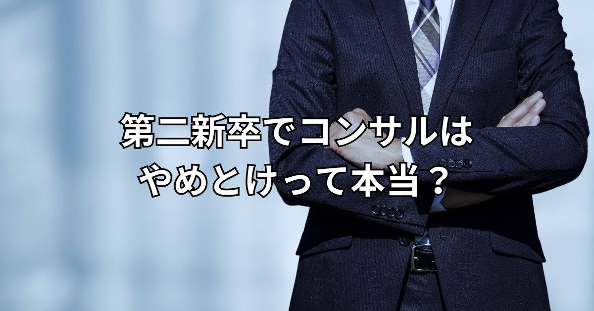 第二新卒でコンサルやめとけって本当？
