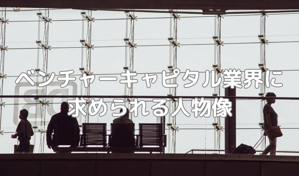 ベンチャーキャピタル業界に求められる人物像