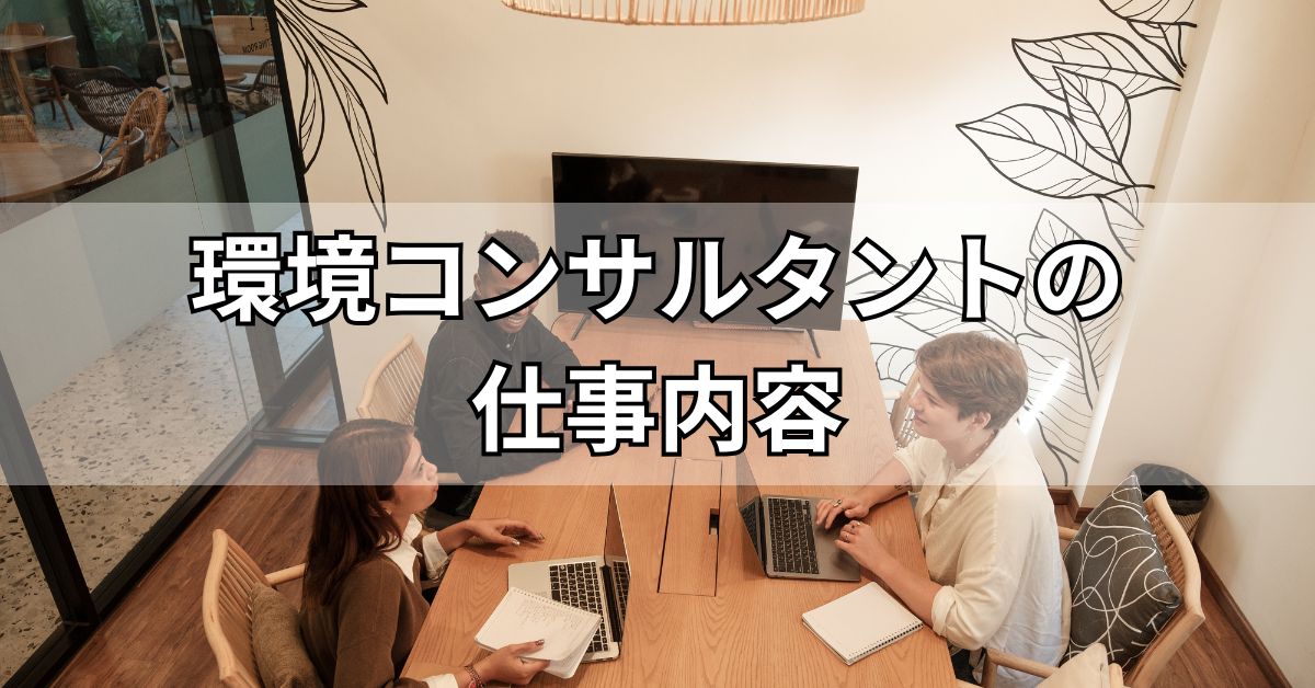 環境コンサルタントの仕事内容