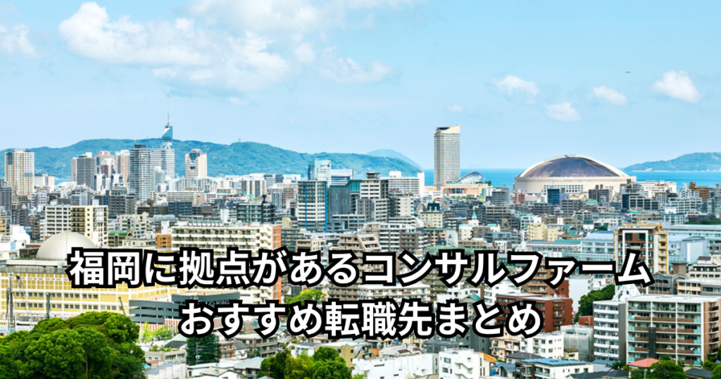 福岡に拠点があるコンサルファームおすすめ転職先まとめ
