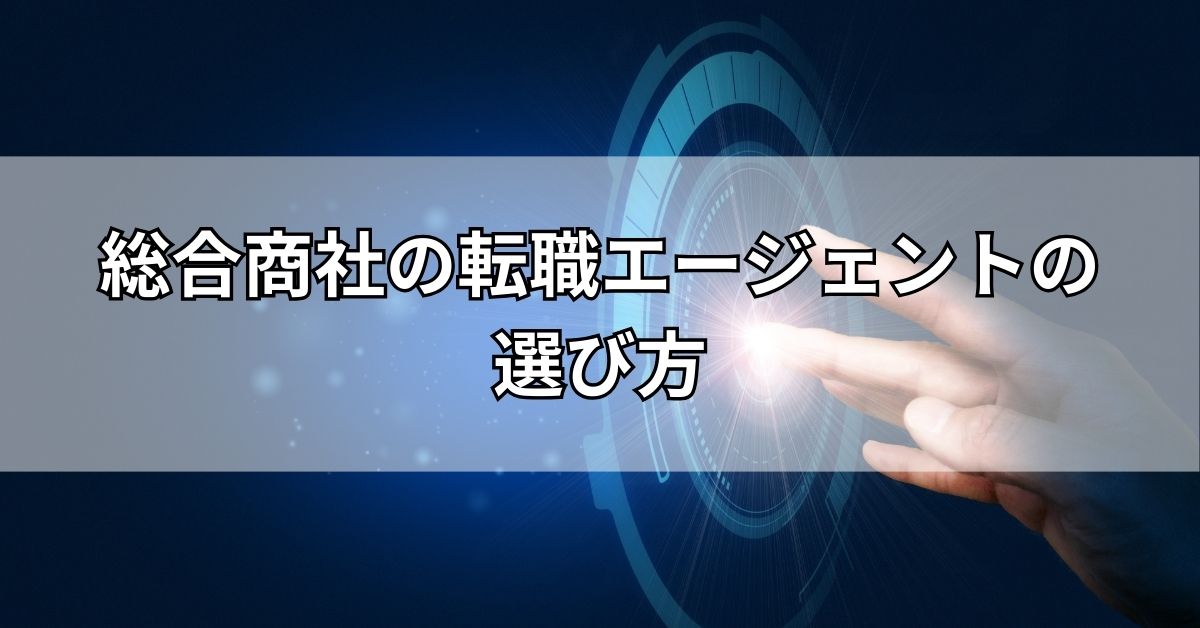 総合商社の転職エージェントの選び方