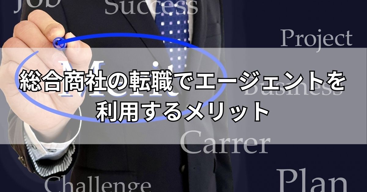 総合商社の転職でエージェントを利用するメリット