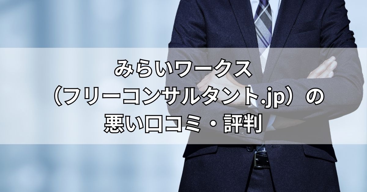 みらいワークス（フリーコンサルタント.jp）の悪い口コミ・評判