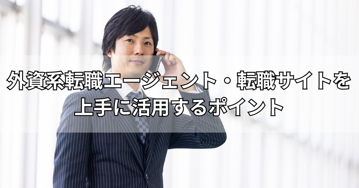 外資系転職エージェント・転職サイトを上手に活用するポイント