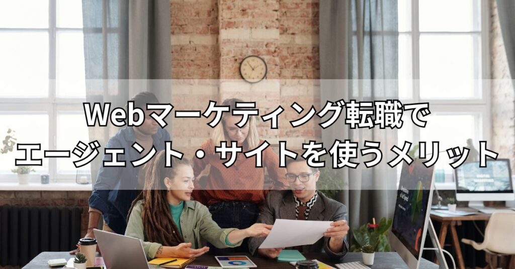 Webマーケティング転職でエージェント・サイトを使うメリット