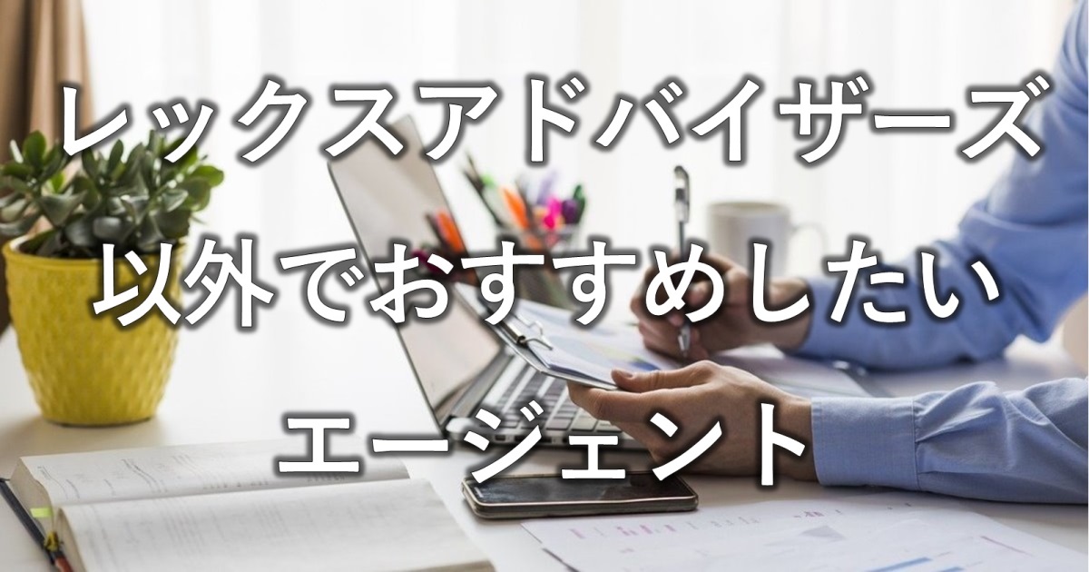 レックスアドバイザーズ以外でおすすめしたいエージェント