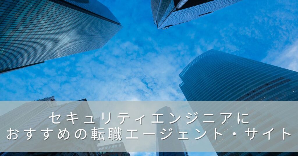 セキュリティエンジニアにおすすめの転職エージェント・サイト5選！