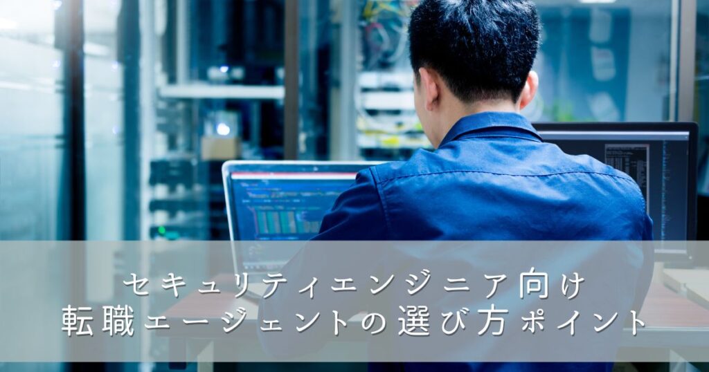 セキュリティエンジニア向け転職エージェントの選び方ポイント