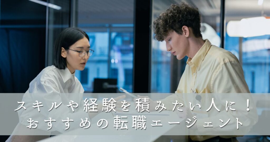 スキルや経験を積みたい人に!おすすめの転職エージェント