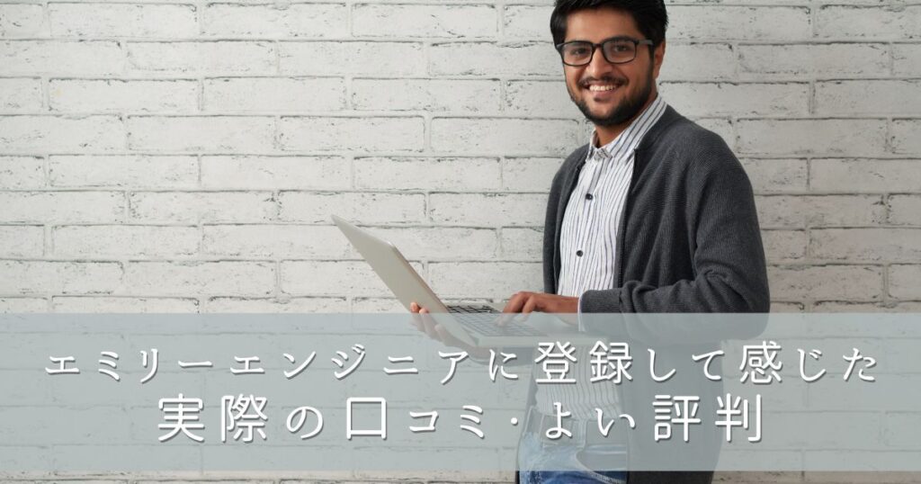エミリーエンジニアに登録して感じた実際の口コミ・よい評判