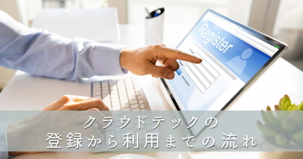 クラウドテックの登録から利用までの流れ