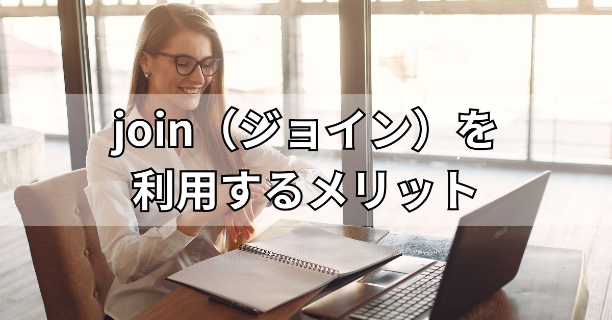 join（ジョイン）を利用するメリット