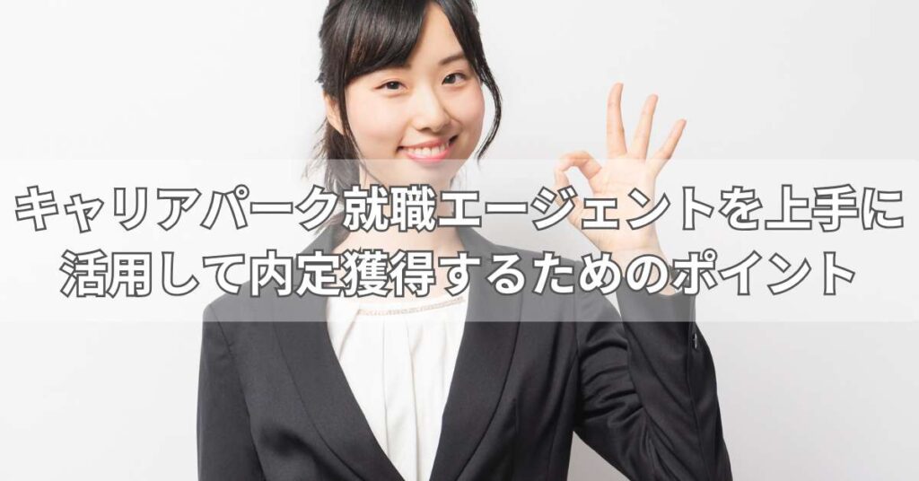 キャリアパーク就職エージェントを上手に活用して内定獲得するためのポイント
