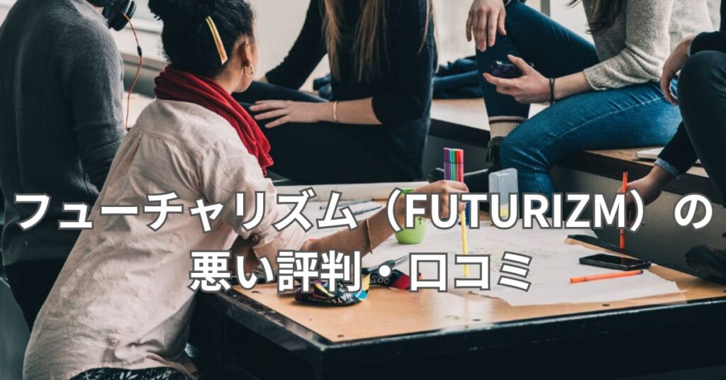 フューチャリズム(FUTURIZM)の悪い評判・口コミ