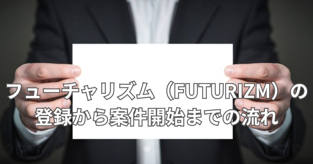 フューチャリズム(FUTURIZM)の登録から案件開始までの流れ