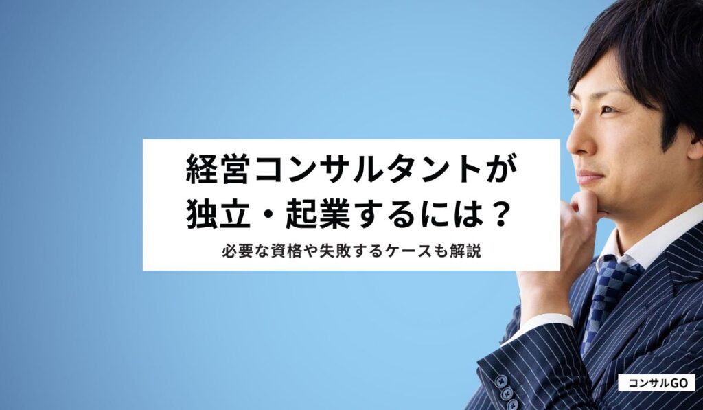 経営コンサルタントが独立・起業するには？必要な資格や失敗するケースも解説