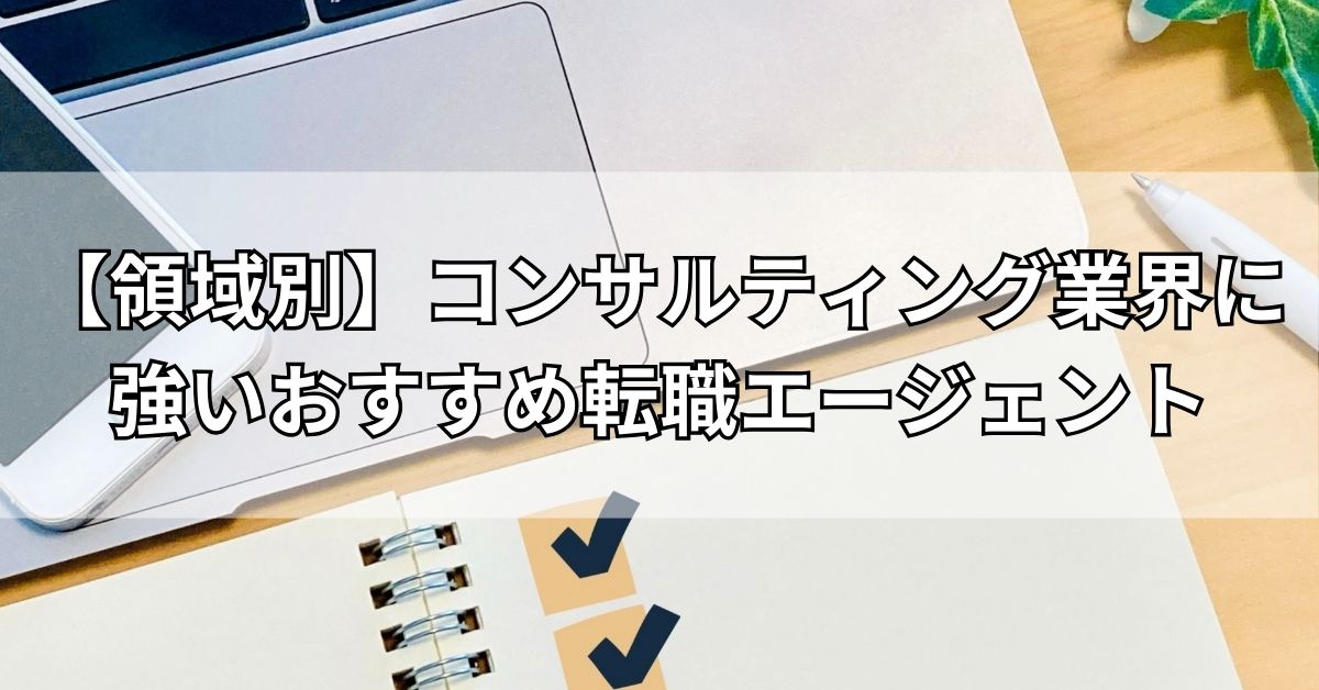 【領域別】コンサルティング業界に強いおすすめ転職エージェント