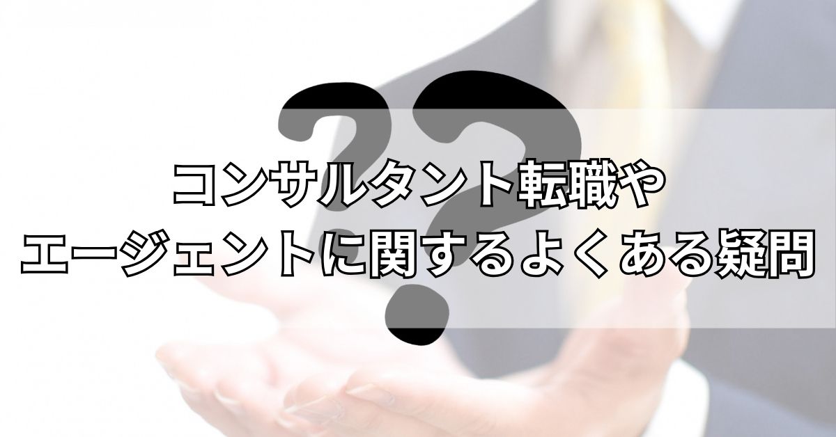 コンサルタント転職やエージェントに関するよくある疑問