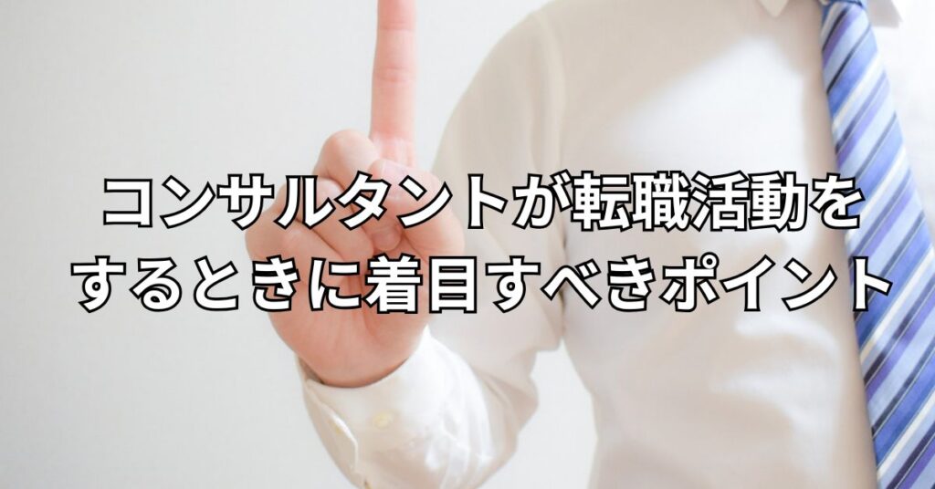 コンサルタントが転職活動をするときに着目すべきポイント