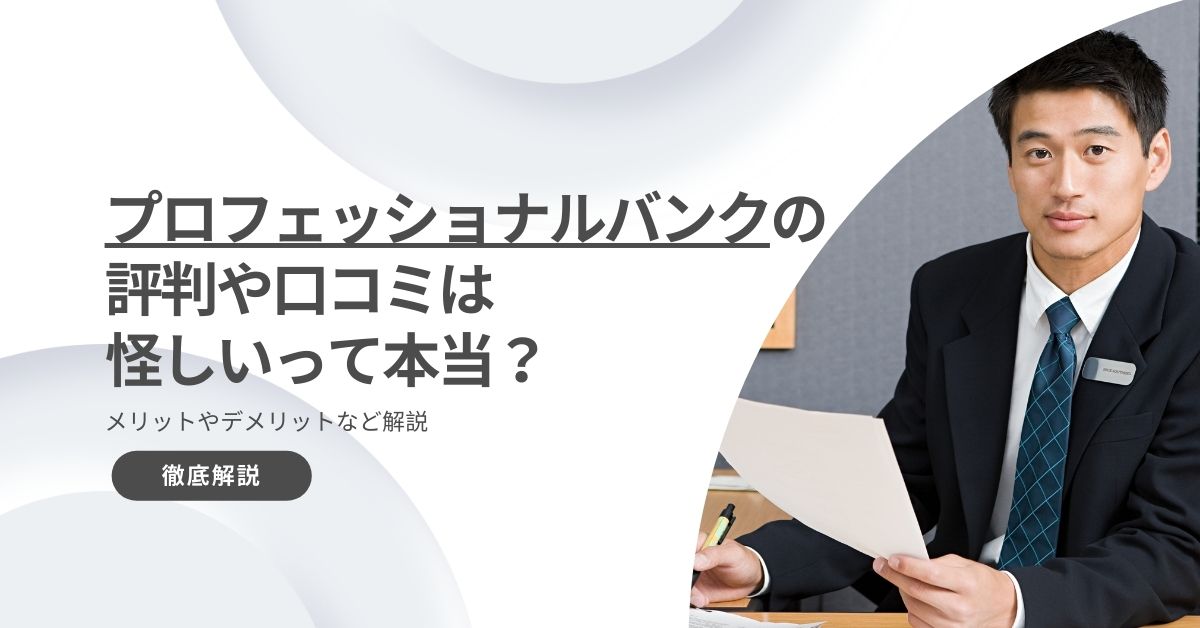 プロフェッショナルバンクの評判や口コミは怪しいって本当？メリットやデメリットなど解説