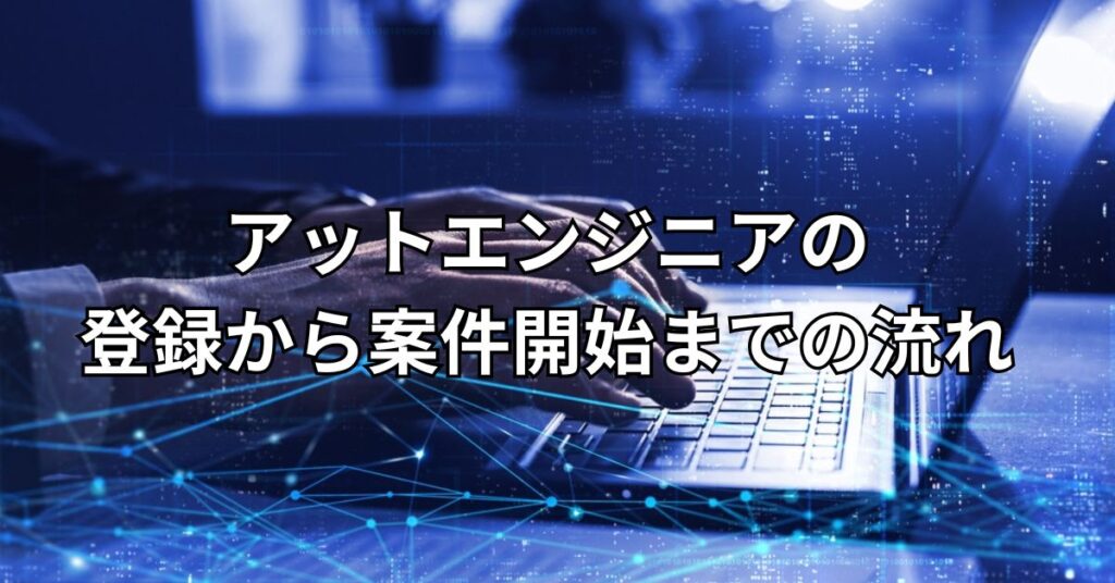 アットエンジニア(at-engineer)の登録から案件開始までの流れ