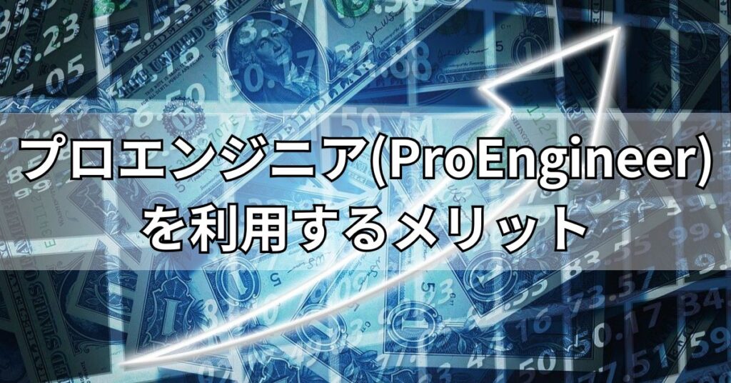 プロエンジニア(ProEngineer)を利用するメリット
