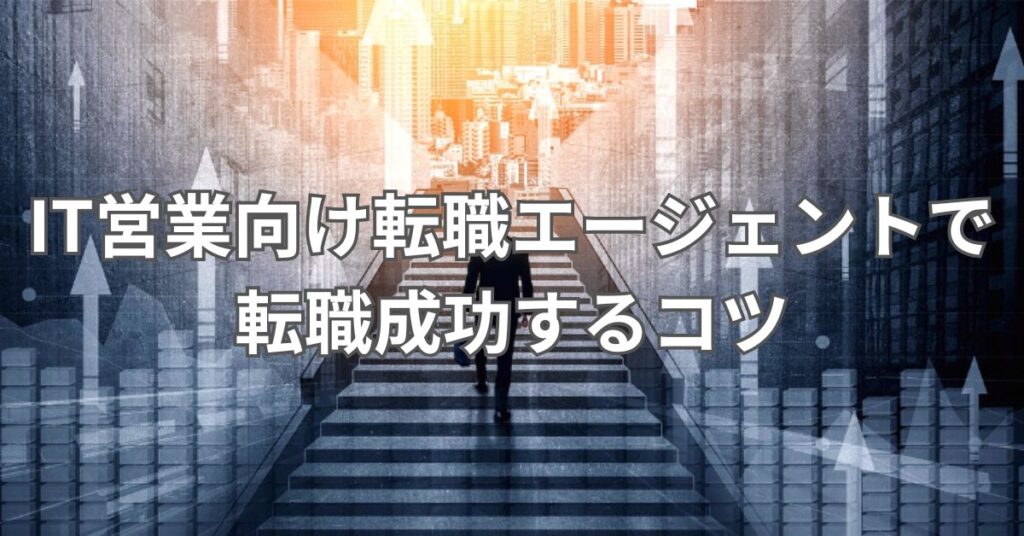 IT営業向け転職エージェントで転職成功するコツ