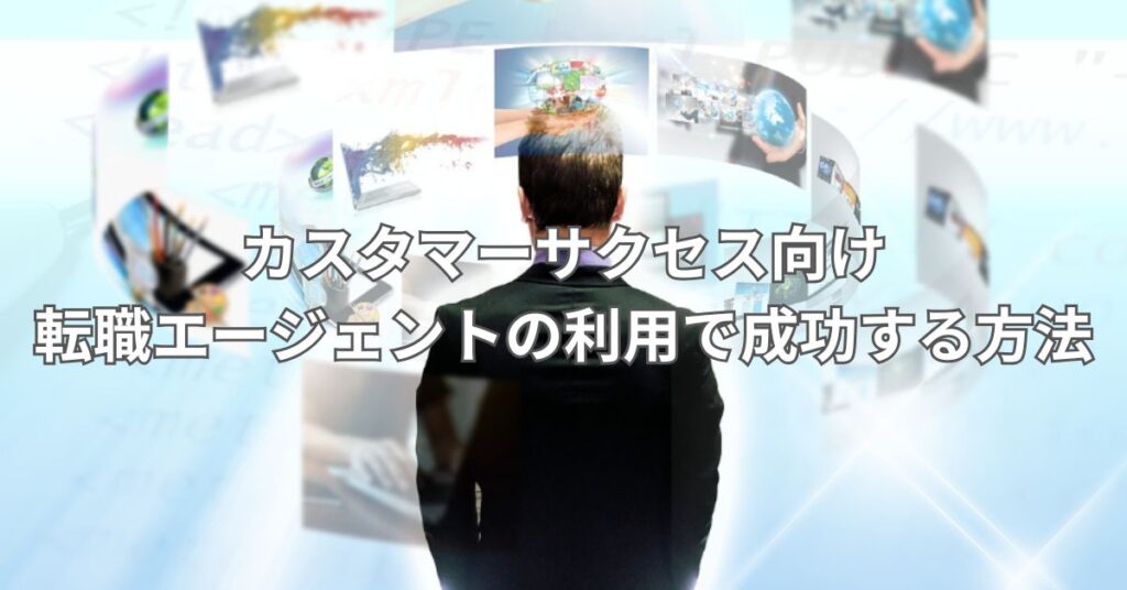 カスタマーサクセス向け転職エージェントの利用で成功する方法