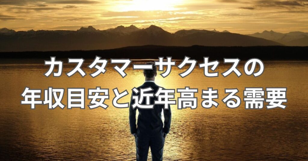 カスタマーサクセスの年収目安と近年高まる需要