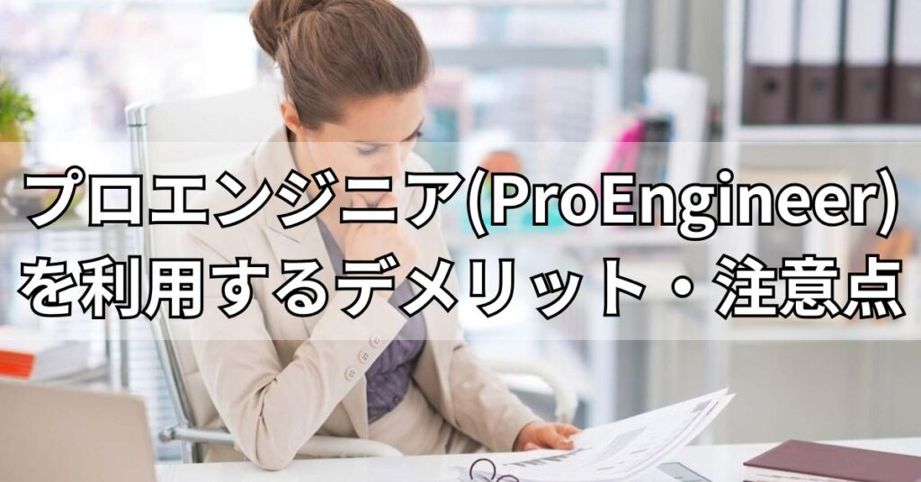 プロエンジニア(ProEngineer)を利用するデメリット・注意点