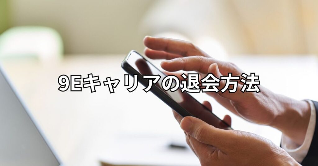9Eキャリアの退会方法