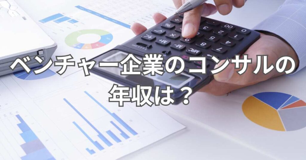 ベンチャー企業のコンサルの年収は?
