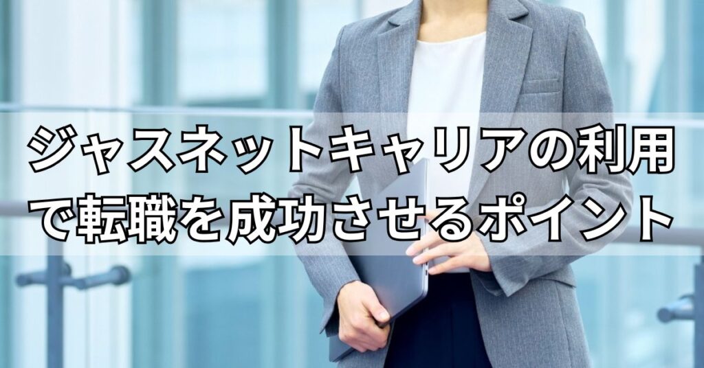 ジャスネットキャリアの利用で転職を成功させるポイント