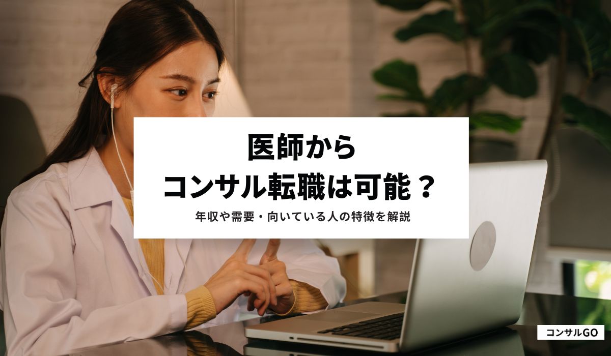 医師からコンサル転職は可能？年収や需要・向いている人の特徴を解説