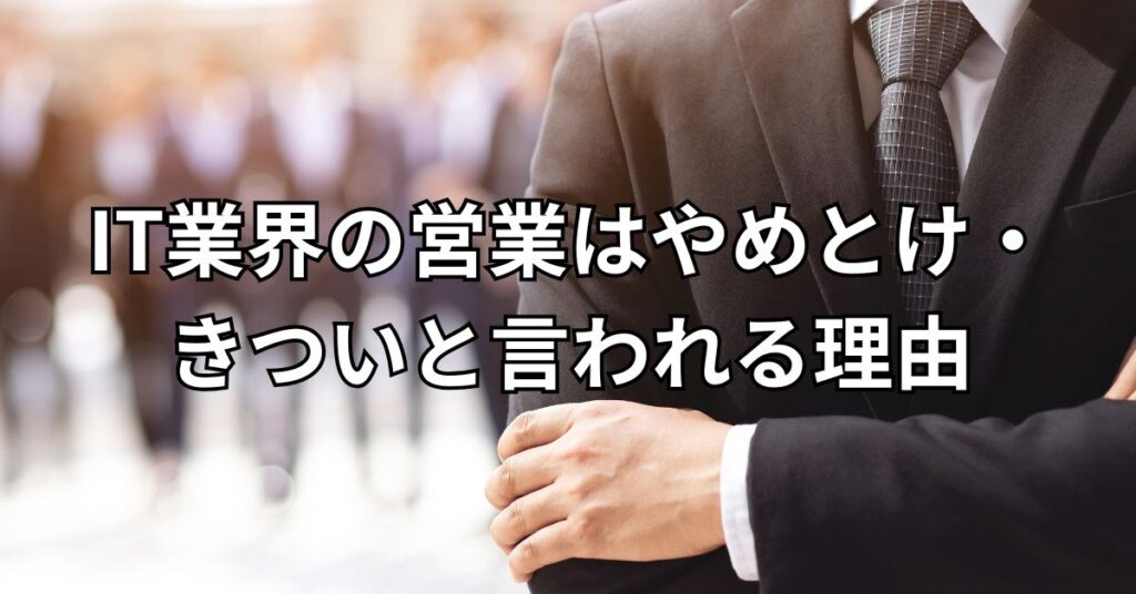 IT業界の営業はやめとけ・きついと言われる理由