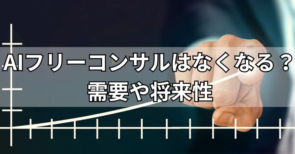 AIフリーコンサルはなくなる?需要や将来性