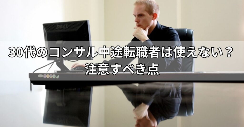 30代のコンサル中途転職者は使えない？注意すべき点