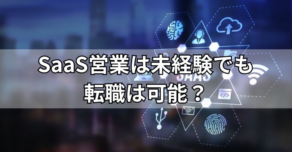 SaaS営業は未経験でも転職は可能？