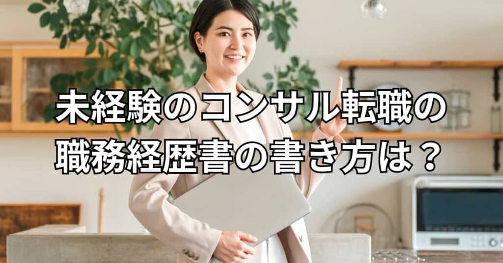 未経験のコンサル転職の職務経歴書の書き方は？