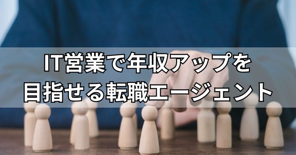 IT営業で年収アップを目指せる転職エージェント